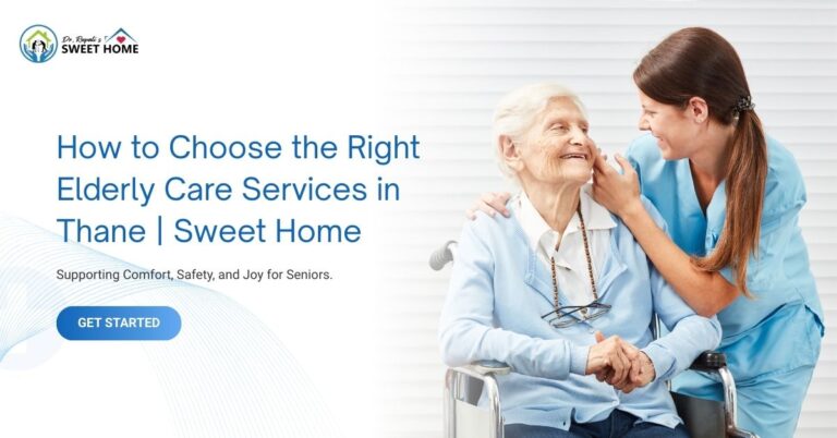 How to Choose the Right Elderly Care Services in Thane | Sweet Home