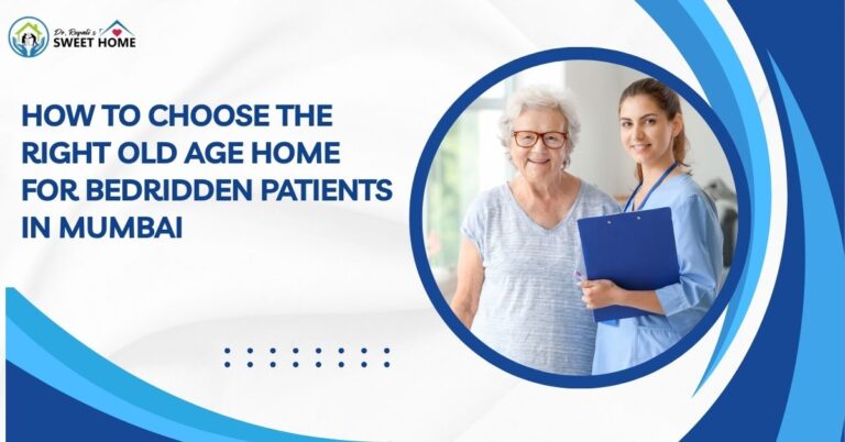 Finding the Right Old Age Home for Bedridden Patients in Mumbai
