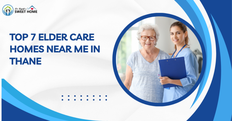 Top 7 Elder Care Homes Near Me in Thane