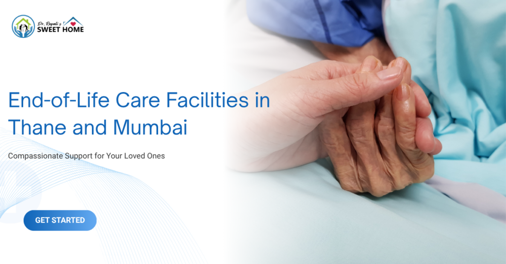 End-of-Life Care Facilities in Thane and Mumbai: Compassionate Support for Your Loved Ones