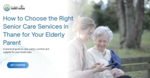 How to Choose the Right Senior Care Services in Thane for Your Elderly Parent